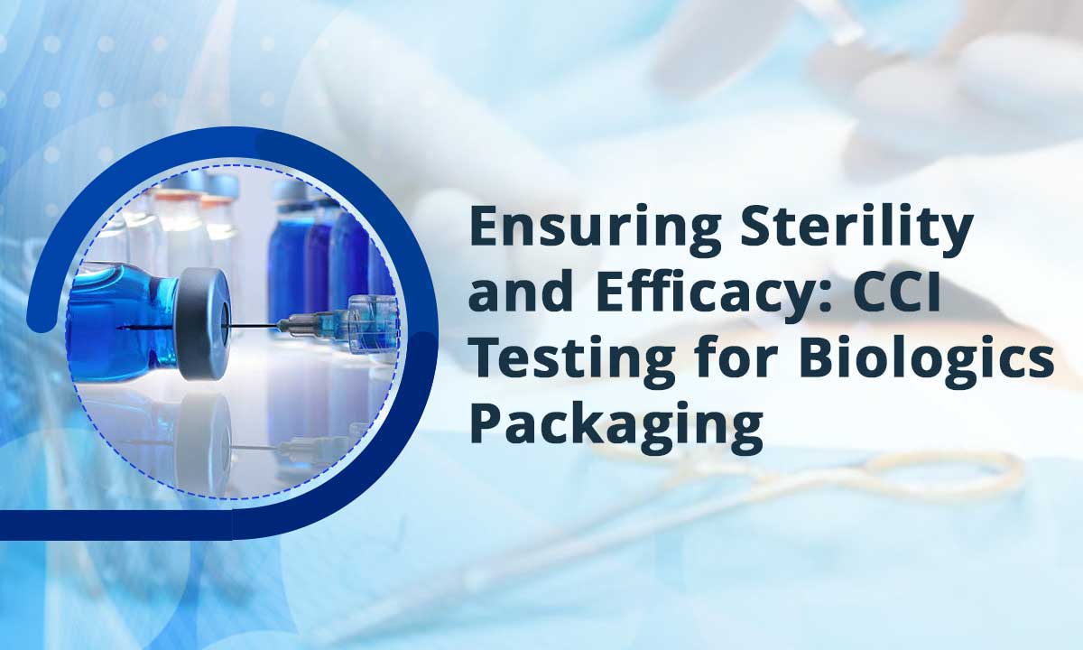 Ensuring Sterility and Efficacy: CCI Testing for Biologics Packaging